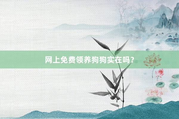 网上免费领养狗狗实在吗？
