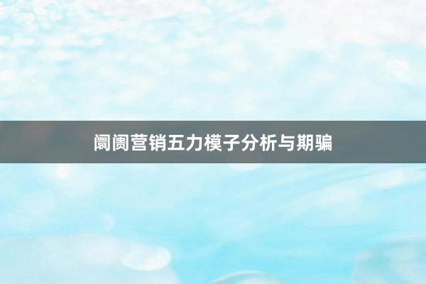 阛阓营销五力模子分析与期骗
