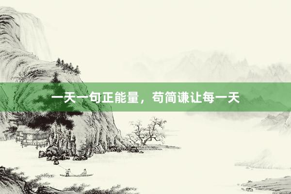 一天一句正能量,苟简谦让每一天
